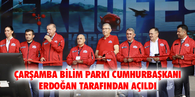 Çarşamba Bilim Parkı Cumhurbaşkanı Erdoğan Tarafından Açıldı