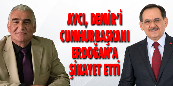 Avcı, Demir’i Cumhurbaşkanı Erdoğan’a Şikayet Etti