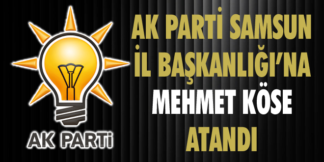 AK Parti Samsun İl Başkanlığı’na Mehmet Köse Atandı