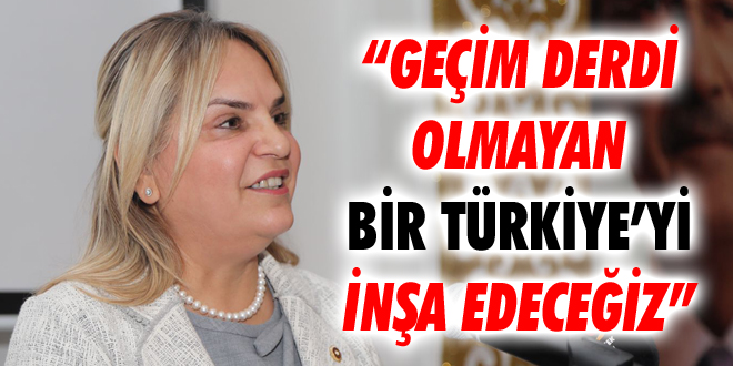 “Geçim Derdi Olmayan Bir Türkiye’yi İnşa Edeceğiz”