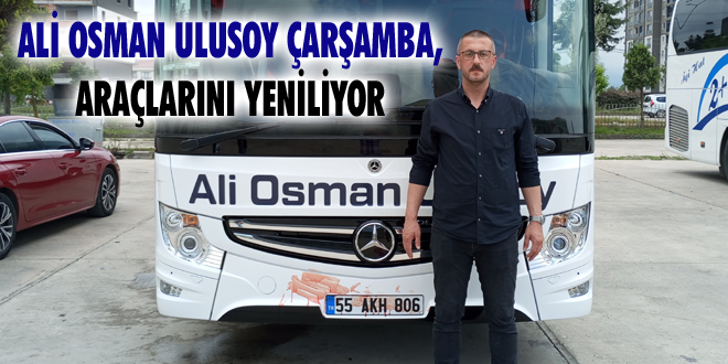 Ali Osman Ulusoy Çarşamba, Araçlarını Yeniliyor