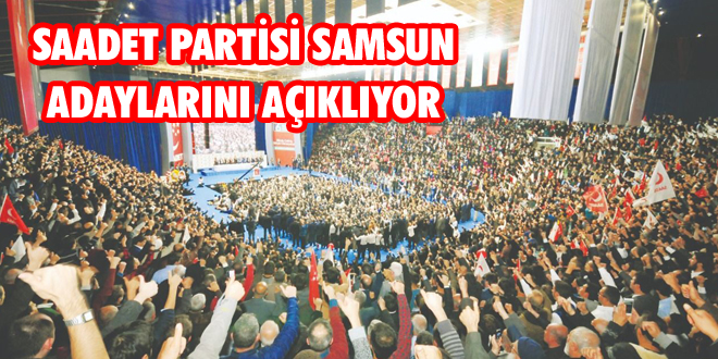 Saadet Partisi Samsun Adaylarını Açıklıyor