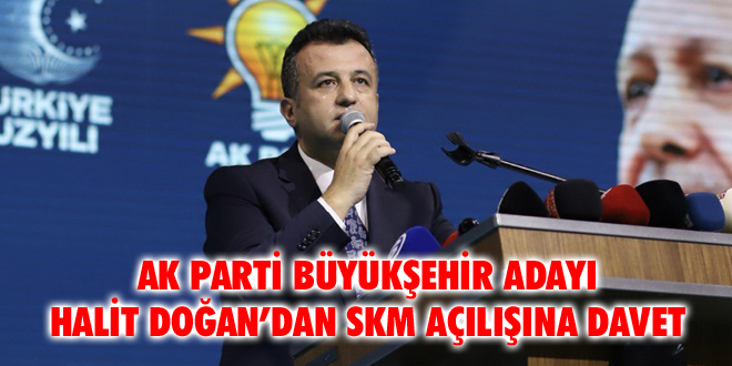 AK Parti Büyükşehir Adayı Halit Doğan’dan SKM Açılışına Davet
