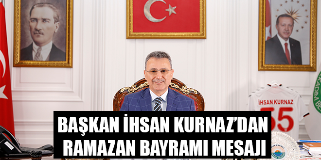 BAŞKAN İHSAN KURNAZ’DAN RAMAZAN BAYRAMI MESAJI