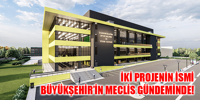 İKİ PROJENİN İSMİ BÜYÜKŞEHİR’İN MECLİS GÜNDEMİNDE!