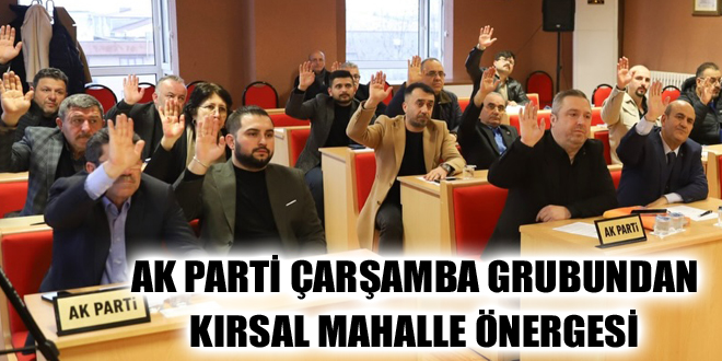 AK PARTİ ÇARŞAMBA GRUBUNDAN KIRSAL MAHALLE ÖNERGESİ
