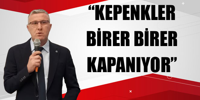 “KEPENKLER BİRER BİRER KAPANIYOR”