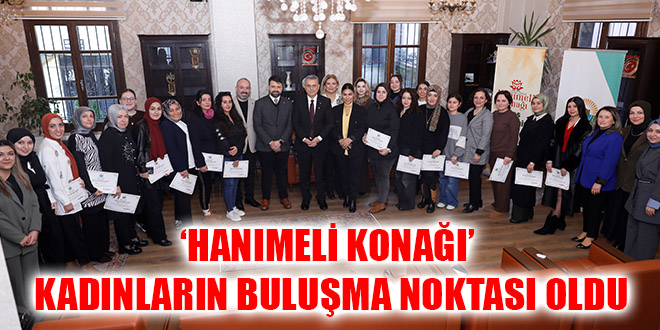 ‘HANIMELİ KONAĞI’ KADINLARIN BULUŞMA NOKTASI OLDU