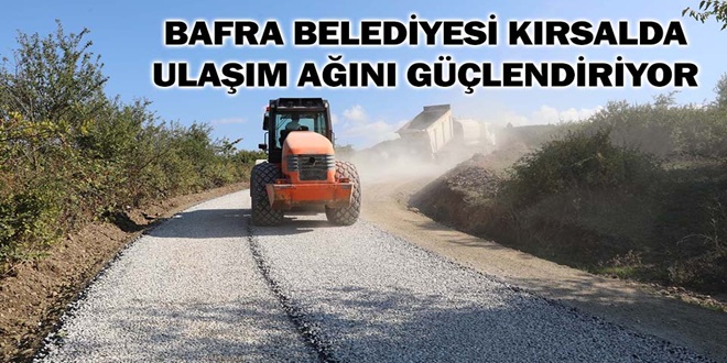 BAFRA BELEDİYESİ KIRSALDA ULAŞIM AĞINI GÜÇLENDİRİYOR