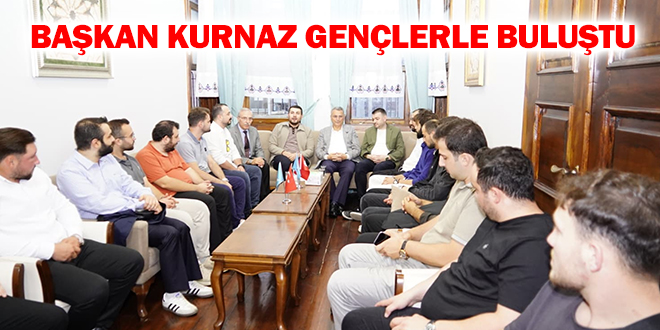 BAŞKAN KURNAZ GENÇLERLE BULUŞTU