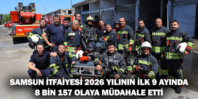 SAMSUN İTFAİYESİ 2026 YILININ İLK 9 AYINDA 8 BİN 157 OLAYA MÜDAHALE ETTİ