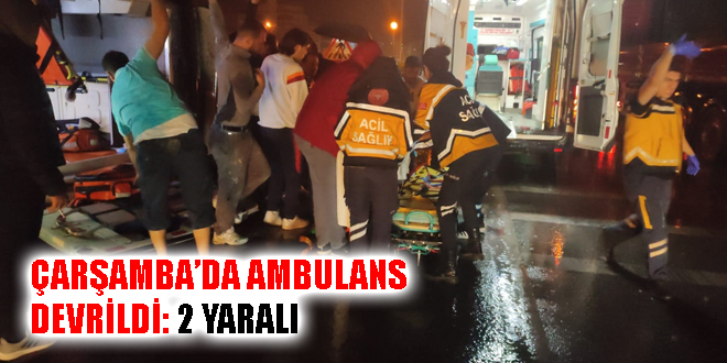 Çarşamba’da Ambulans Devrildi: 2 Yaralı