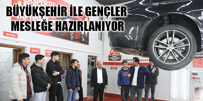 BÜYÜKŞEHİR İLE GENÇLER MESLEĞE HAZIRLANIYOR