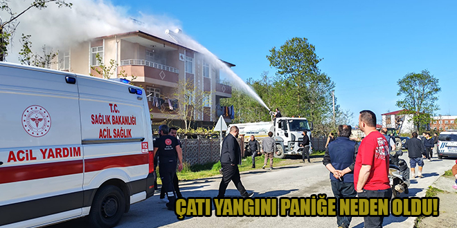 ÇATI YANGINI PANİĞE NEDEN OLDU!