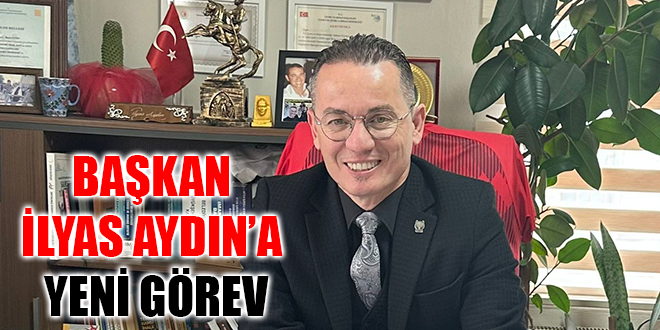 BAŞKAN İLYAS AYDIN’A YENİ GÖREV