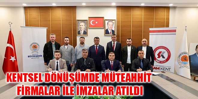KENTSEL DÖNÜŞÜMDE MÜTEAHHİT FİRMALAR İLE İMZALAR ATILDI
