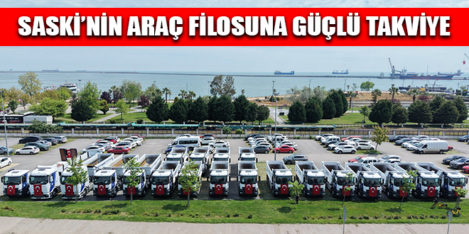 SASKİ’NİN ARAÇ FİLOSUNA GÜÇLÜ TAKVİYE