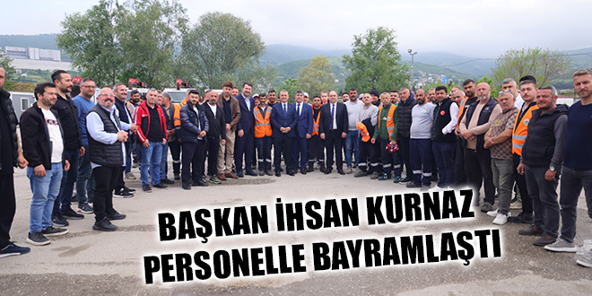 BAŞKAN İHSAN KURNAZ PERSONELLE BAYRAMLAŞTI