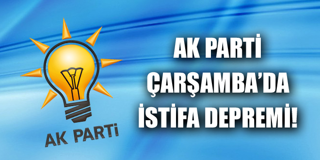 AK PARTİ ÇARŞAMBA’DA İSTİFA DEPREMİ!