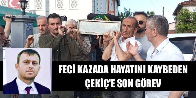 FECİ KAZADA HAYATINI KAYBEDEN ÇEKİÇ'E SON GÖREV