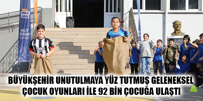 BÜYÜKŞEHİR UNUTULMAYA YÜZ TUTMUŞ GELENEKSEL ÇOCUK OYUNLARI İLE 92 BİN ÇOCUĞA ULAŞTI