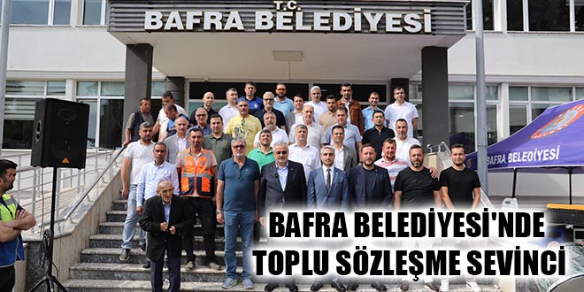BAFRA BELEDİYESİ'NDE TOPLU SÖZLEŞME SEVİNCİ