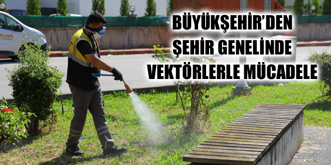 BÜYÜKŞEHİR’DEN ŞEHİR GENELİNDE VEKTÖRLERLE MÜCADELE