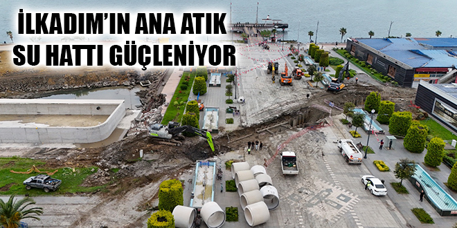 İLKADIM’IN ANA ATIK SU HATTI GÜÇLENİYOR
