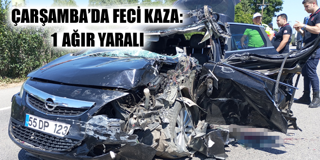 ÇARŞAMBA’DA FECİ KAZA: 1 AĞIR YARALI