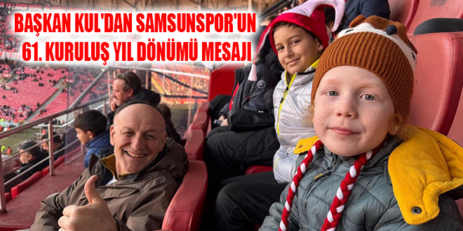 BAŞKAN KUL'DAN SAMSUNSPOR'UN 61. KURULUŞ YIL DÖNÜMÜ MESAJI