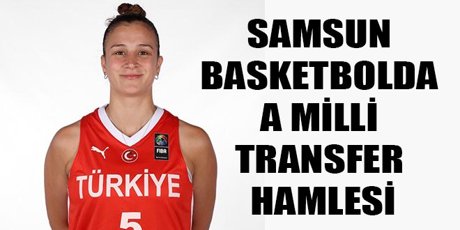 SAMSUN BASKETBOLDA A MİLLİ TRANSFER HAMLESİ
