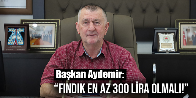 “FINDIK EN AZ 300 LİRA OLMALI!”