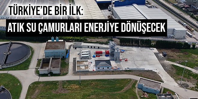 TÜRKİYE’DE BİR İLK: ATIK SU ÇAMURLARI ENERJİYE DÖNÜŞECEK