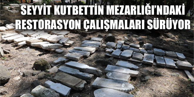 SEYYİT KUTBETTİN MEZARLIĞI’NDAKİ RESTORASYON ÇALIŞMALARI SÜRÜYOR