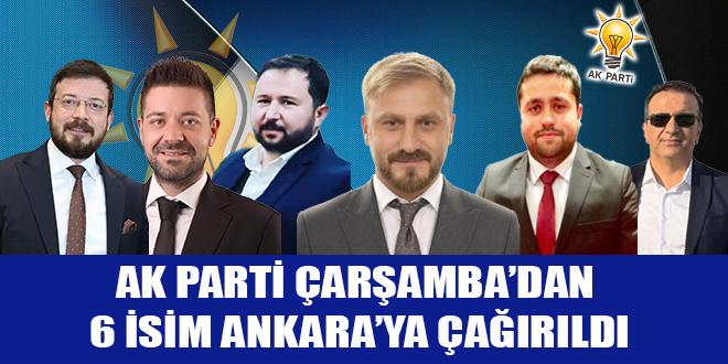 AK PARTİ ÇARŞAMBA’DAN 6 İSİM ANKARA’YA ÇAĞIRILDI