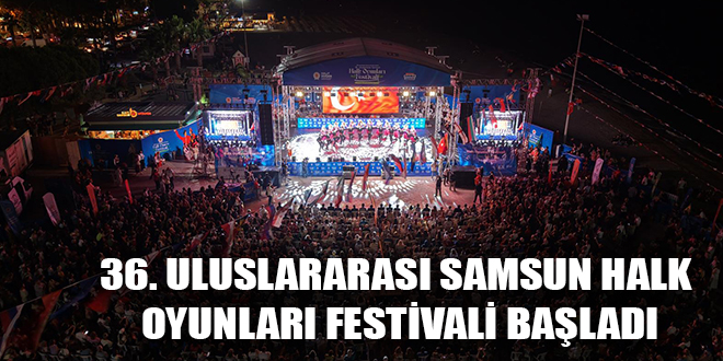 36. ULUSLARARASI SAMSUN HALK OYUNLARI FESTİVALİ BAŞLADI