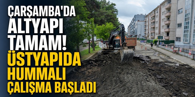 ÇARŞAMBA'DA ALTYAPI TAMAM! ÜSTYAPIDA HUMMALI ÇALIŞMA BAŞLADI