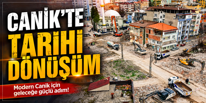 CANİK'TE TARİHİ DÖNÜŞÜM