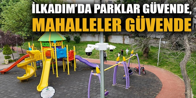 İLKADIM’DA PARKLAR GÜVENDE, MAHALLELER GÜVENDE