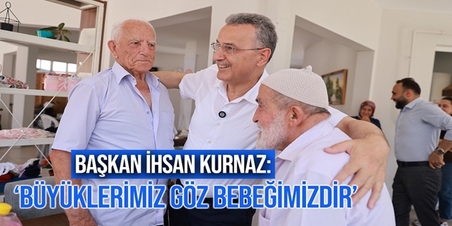 Başkan İhsan Kurnaz: ‘Büyüklerimiz Göz Bebeğimizdir’