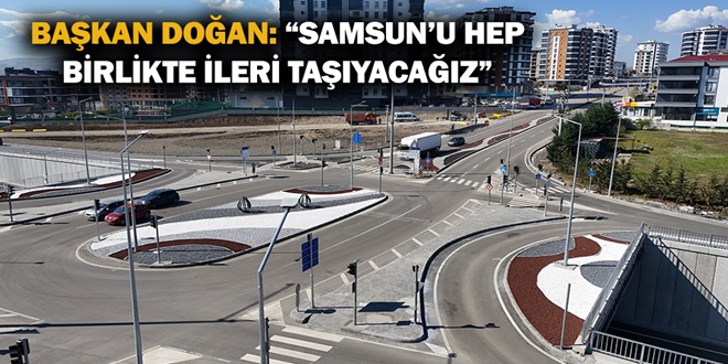BAŞKAN DOĞAN: “SAMSUN’U HEP BİRLİKTE İLERİ TAŞIYACAĞIZ”