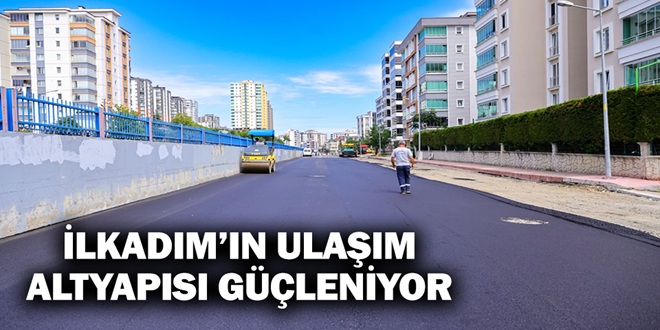 İLKADIM’IN ULAŞIM ALTYAPISINI GÜÇLENİYOR