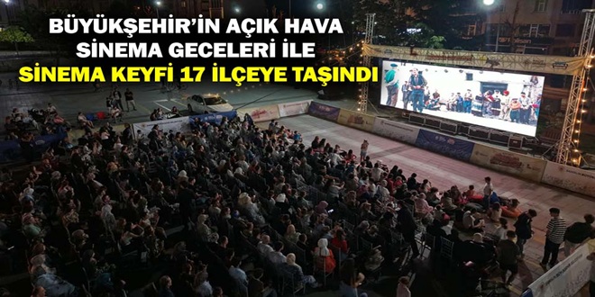 BÜYÜKŞEHİR’İN AÇIK HAVA SİNEMA GECELERİ İLE SİNEMA KEYFİ 17 İLÇEYE TAŞINDI