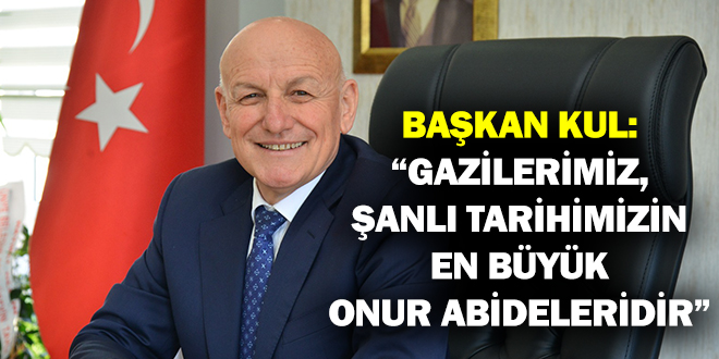 BAŞKAN KUL: “GAZİLERİMİZ, ŞANLI TARİHİMİZİN EN BÜYÜK ONUR ABİDELERİDİR”