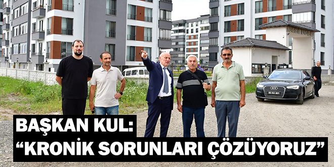 BAŞKAN KUL: “KRONİK SORUNLARI ÇÖZÜYORUZ”