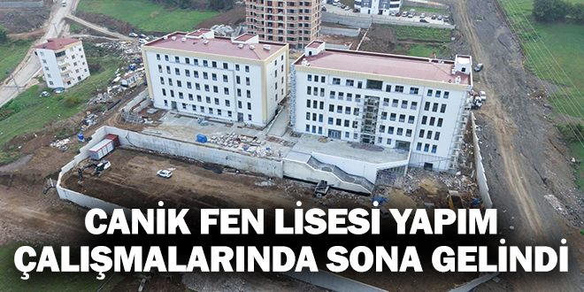 CANİK FEN LİSESİ YAPIM ÇALIŞMALARINDA SONA GELİNDİ