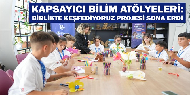 KAPSAYICI BİLİM ATÖLYELERİ: BİRLİKTE KEŞFEDİYORUZ PROJESİ SONA ERDİ